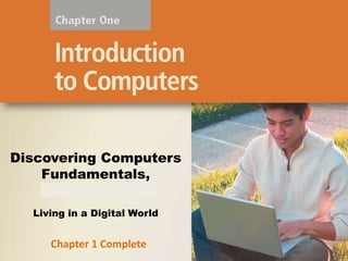 Discovering Computers
Fundamentals,
2011 Edition
Living in a Digital World

Chapter 1 Complete

 