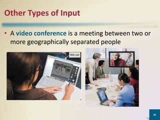 Other Types of Input
• A video conference is a meeting between two or
more geographically separated people

30

 