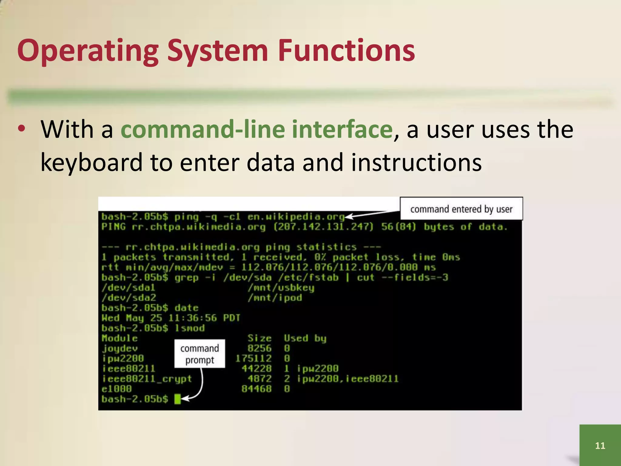 Operating System Functions
• With a command-line interface, a user uses the
keyboard to enter data and instructions

11

 