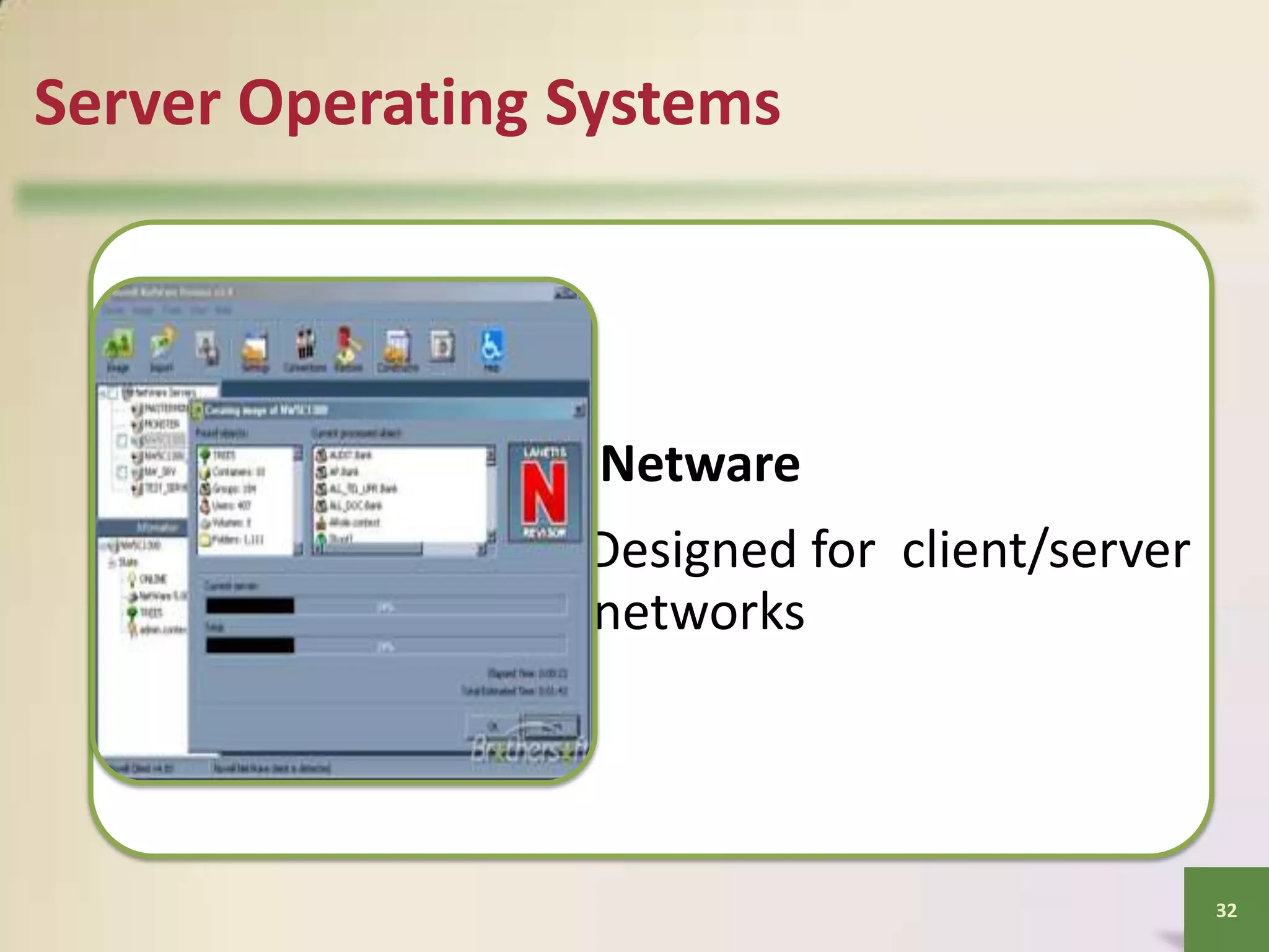 Server Operating Systems

Netware
Designed for client/server
networks

32

 