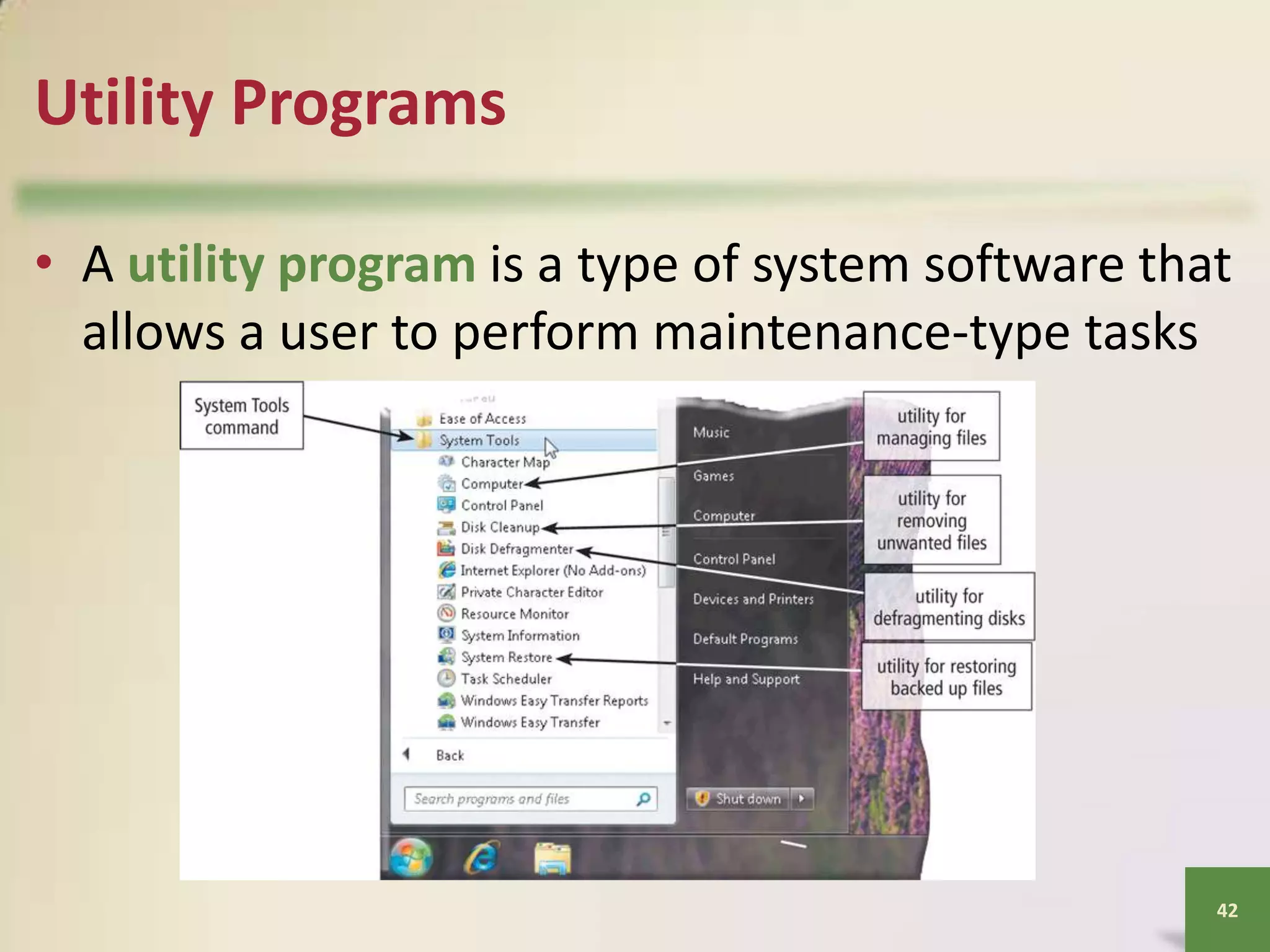 Utility Programs
• A utility program is a type of system software that
allows a user to perform maintenance-type tasks

42

 