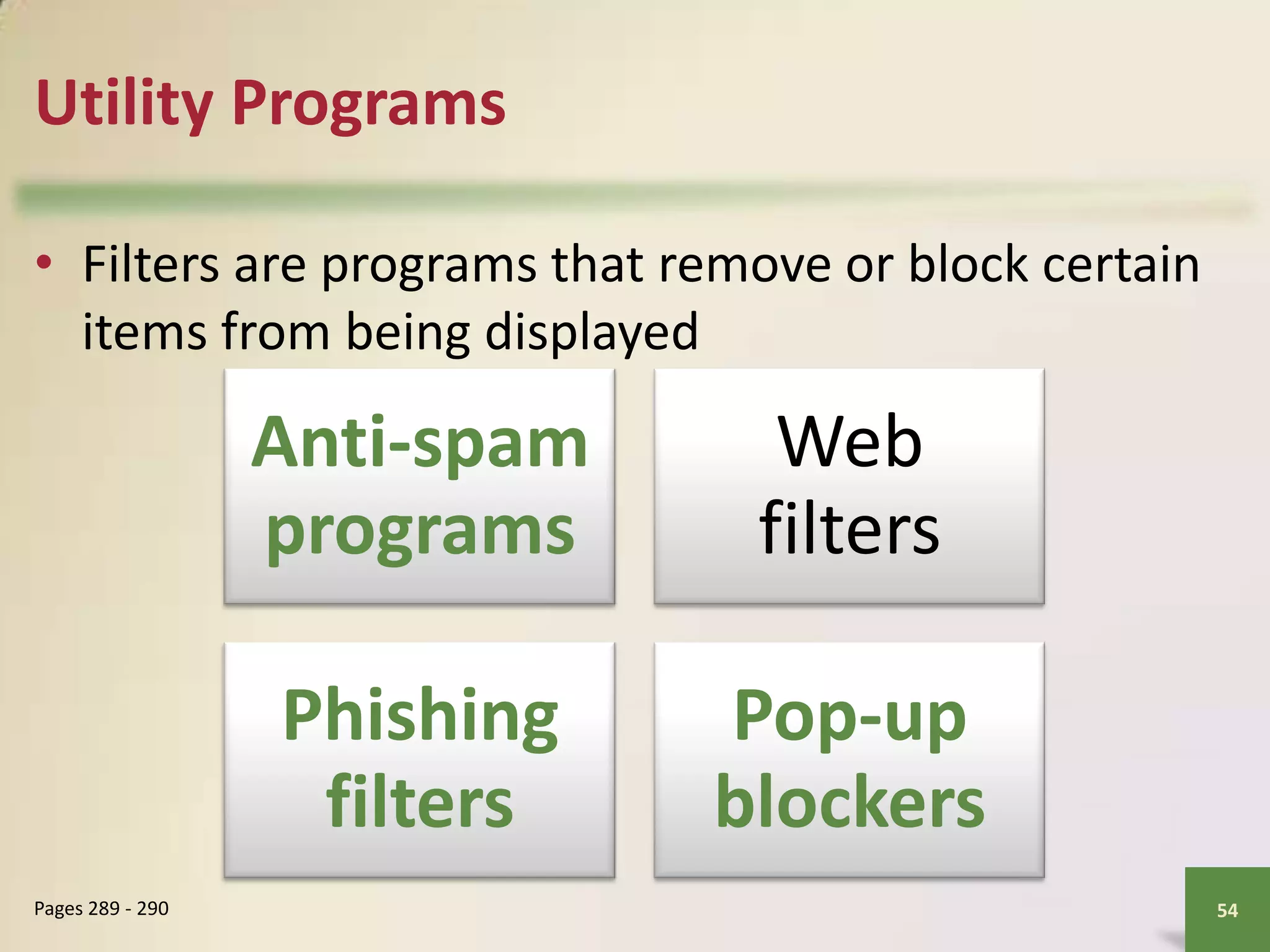 Utility Programs
• Filters are programs that remove or block certain
items from being displayed

Anti-spam
programs

Phishing
filters
Pages 289 - 290

Web
filters

Pop-up
blockers
54

 