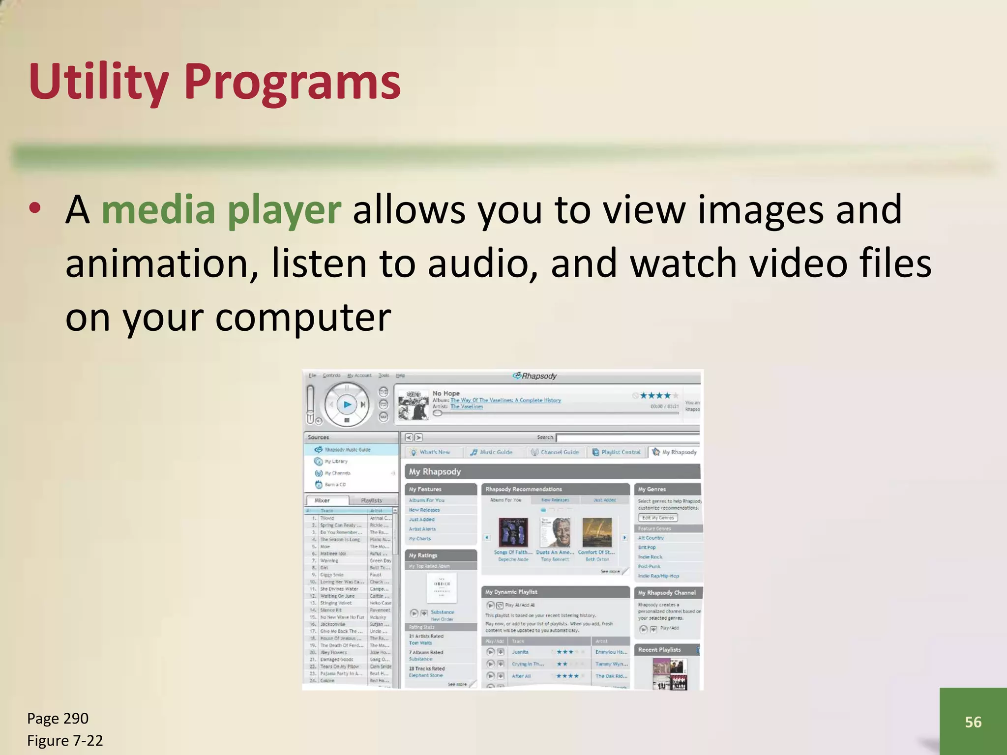 Utility Programs
• A media player allows you to view images and
animation, listen to audio, and watch video files
on your computer

Page 290
Figure 7-22

56

 