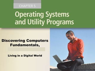 CHAPTER 5

Discovering Computers
Fundamentals,
2011 Edition
Living in a Digital World

 