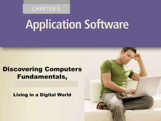 CHAPTER 6

Discovering Computers
Fundamentals,
2011 Edition
Living in a Digital World

 
