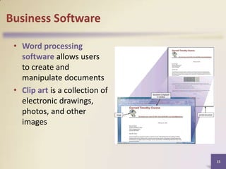 Business Software
• Word processing
software allows users
to create and
manipulate documents
• Clip art is a collection of
electronic drawings,
photos, and other
images

15

 