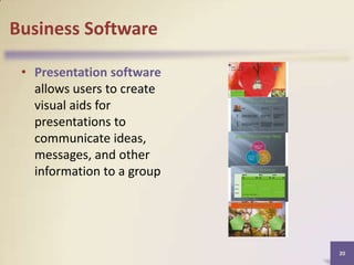 Business Software
• Presentation software
allows users to create
visual aids for
presentations to
communicate ideas,
messages, and other
information to a group

20

 