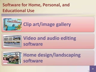 Software for Home, Personal, and
Educational Use

Clip art/image gallery
Video and audio editing
software

Home design/landscaping
software
34

 