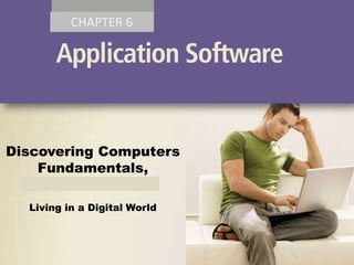 CHAPTER 6

Discovering Computers
Fundamentals,
2011 Edition
Living in a Digital World

 