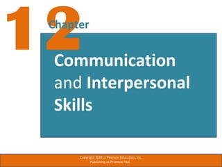 12Chapter
Communication
and Interpersonal
Skills
Copyright ©2011 Pearson Education, Inc.
Publishing as Prentice Hall.
 