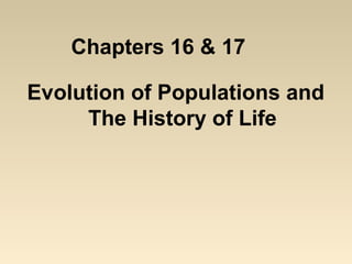 Chapters 16 & 17
Evolution of Populations and
The History of Life

 
