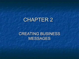 CHAPTER 2
CREATING BUSINESS
MESSAGES

 
