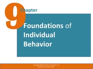 9Chapter
Foundations of
Individual
Behavior
Copyright ©2011 Pearson Education, Inc.
Publishing as Prentice Hall.
 