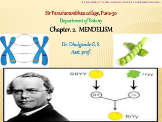 (T.Y.B.Sc. BOTANY PAPER –III BO.333: GENETICS AND EVOLUTION GSD )
Sir Parashurambhaucollege, Pune-30
Department of Botany
Chapter. 2. MENDELISM
Dr. Dhulgande G. S.
Asst. prof.
 