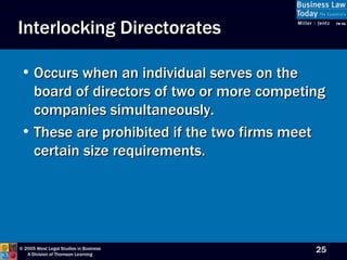 Interlocking Directorates Occurs when an individual serves on the board of directors of two or more competing companies simultaneously. These are prohibited if the two firms meet certain size requirements. 