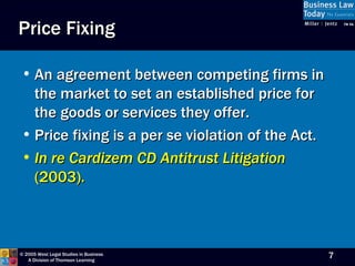 Price Fixing An agreement between competing firms in the market to set an established price for the goods or services they offer. Price fixing is a per se violation of the Act. In re Cardizem CD Antitrust Litigation  (2003). 