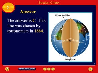 Section Check 2 Answer The answer is  C . This line was chosen by astronomers in  1884 . 