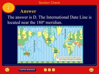 Section Check 2 Answer The answer is D. The International Date Line is located near the 180º meridian. 