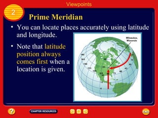 Prime Meridian You can locate places accurately using latitude and longitude. Viewpoints 2 Note that  latitude position always comes first  when a location is given. 