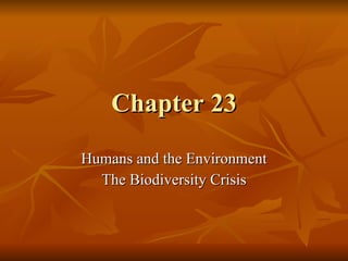 Chapter 23 Humans and the Environment The Biodiversity Crisis 