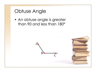 Obtuse Angle An obtuse angle is greater than 90 and less than 180° 