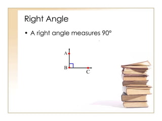 Right Angle A right angle measures 90° 