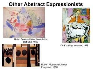 Other Abstract Expressionists   De Kooning, Woman, 1949 Helen Frankenthaler, Mountains and Sea, 1952 Robert Motherwell, Mu...