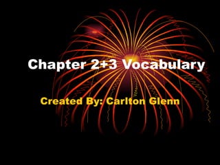 Chapter 2+3 Vocabulary Created By: Carlton Glenn 