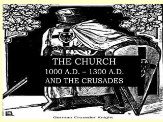 THE CHURCH 1000 A.D. – 1300 A.D. AND THE CRUSADES 