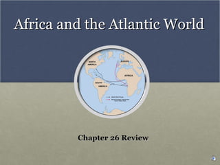 Africa and the Atlantic World Chapter 26 Review 