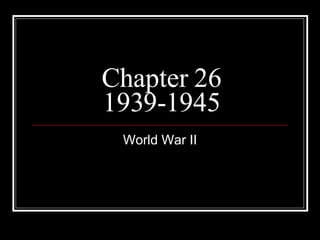 Chapter 26 1939-1945 World War II 