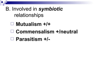 B. Involved in  symbiotic  relationships Mutualism +/+ Commensalism +/neutral Parasitism +/- 