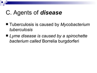 C. Agents of  disease Tuberculosis is caused by  Mycobacterium tuberculosis Lyme disease is caused by a spirochette bacterium called  Borrelia burgdorferi 