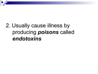 2. Usually cause illness by producing  poisons  called  endotoxins 