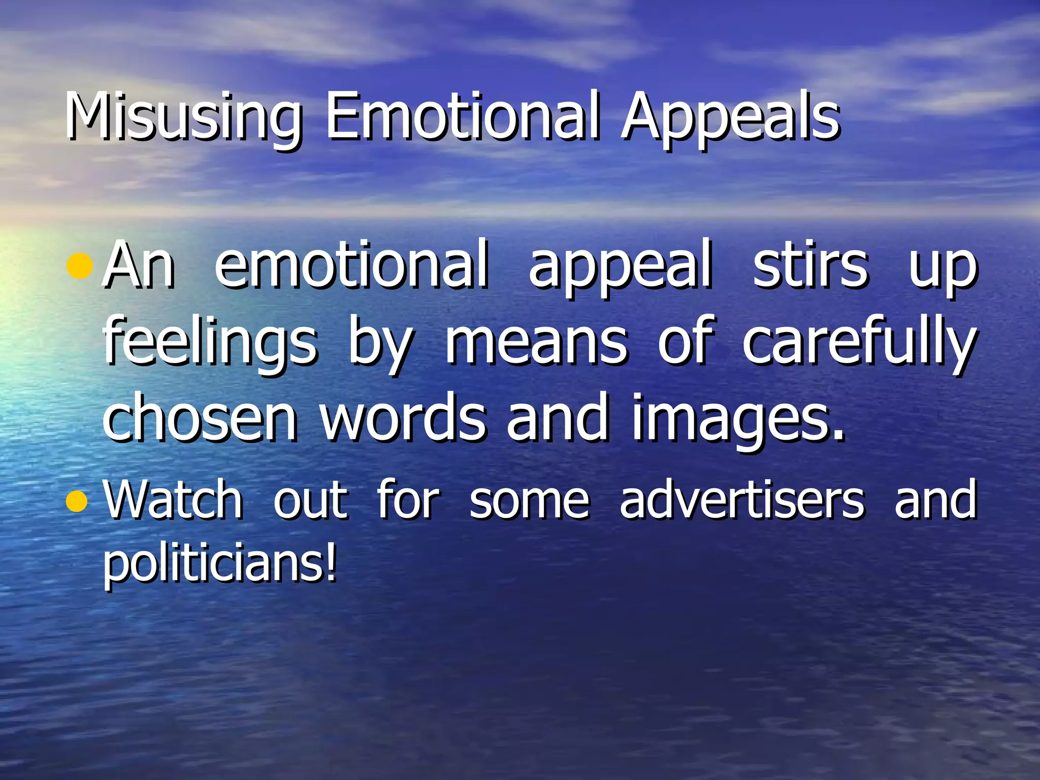 Misusing Emotional Appeals An emotional appeal stirs up feelings by means of carefully chosen words and images. Watch out for some advertisers and politicians! 