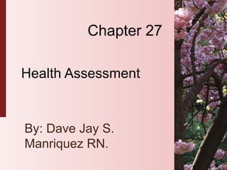 Chapter 27 Health Assessment By: Dave Jay S. Manriquez RN. 