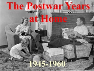 The Postwar Years at Home 1945-1960 