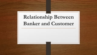 Relationship Between
Banker and Customer
 