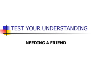 TEST YOUR UNDERSTANDING NEEDING A FRIEND   
