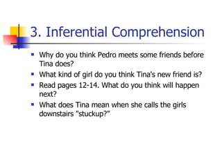 3. Inferential Comprehension Why do you think Pedro meets some friends before Tina does? What kind of girl do you think Tina's new friend is?  Read pages 12-14. What do you think will happen next?  What does Tina mean when she calls the girls downstairs "stuckup?”  
