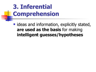 3. Inferential Comprehension ideas and information, explicitly stated,  are used as the basis  for making  intelligent guesses/hypotheses   