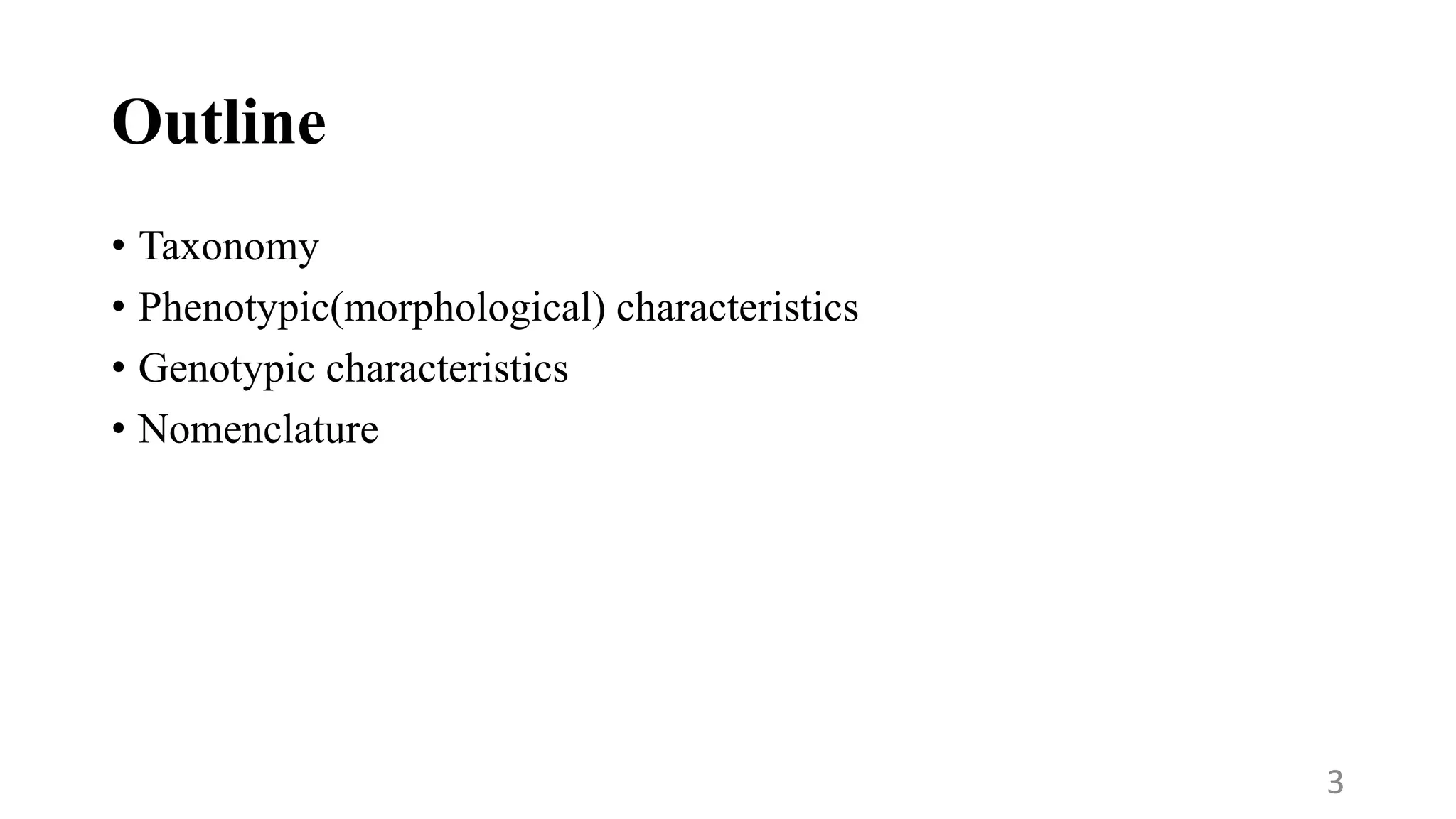 Outline
• Taxonomy
• Phenotypic(morphological) characteristics
• Genotypic characteristics
• Nomenclature
3
 