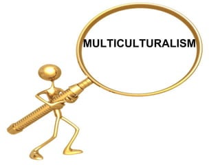 MULTICULTURALISM
 