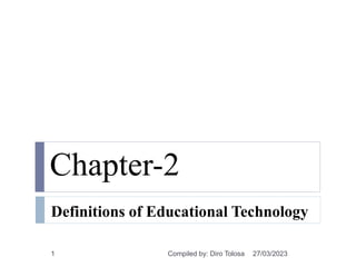 Chapter-2
Definitions of Educational Technology
27/03/2023
Compiled by: Diro Tolosa
1
 