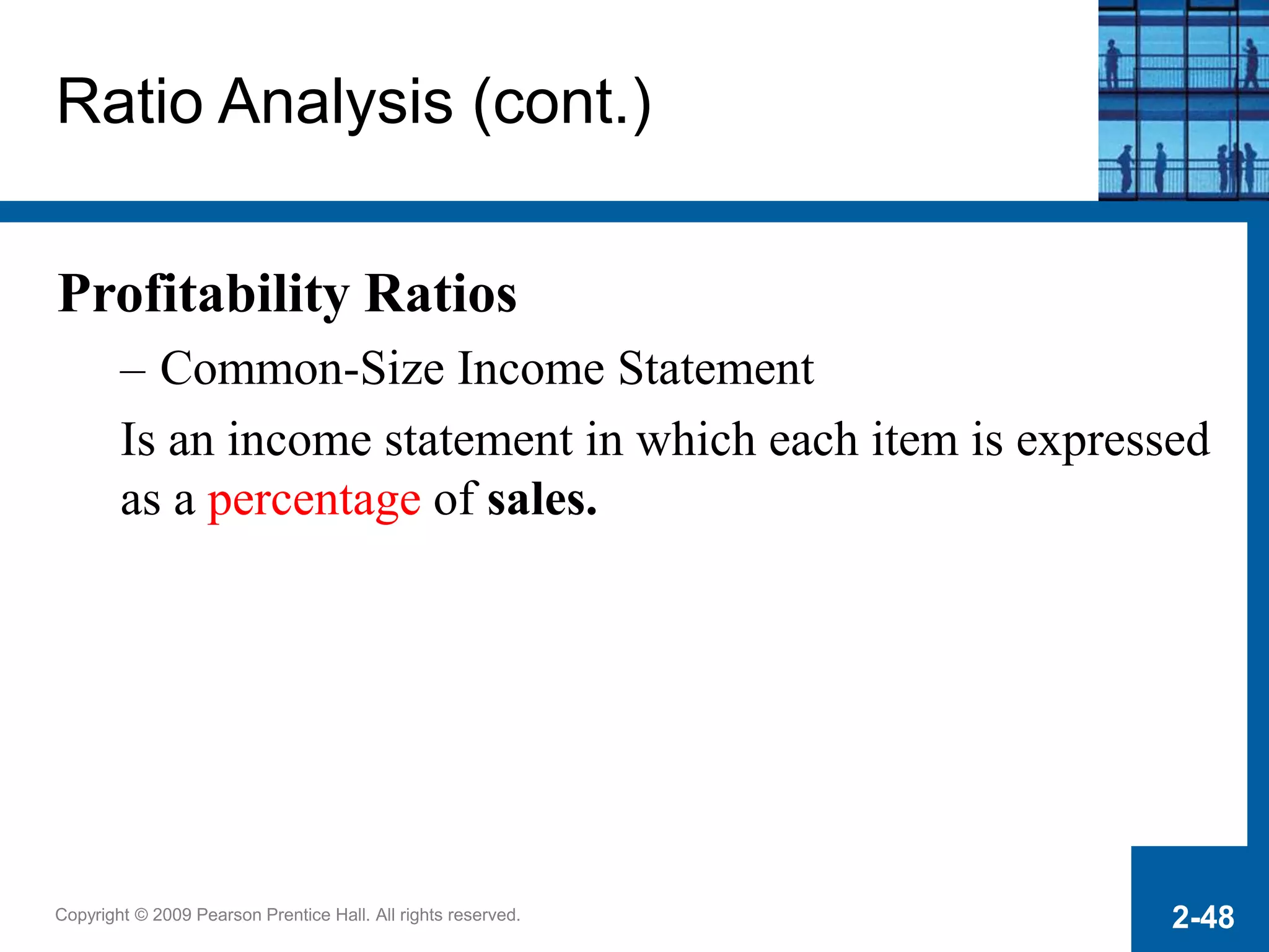 Copyright © 2009 Pearson Prentice Hall. All rights reserved. 2-48
Ratio Analysis (cont.)
Profitability Ratios
– Common-Size Income Statement
Is an income statement in which each item is expressed
as a percentage of sales.
 