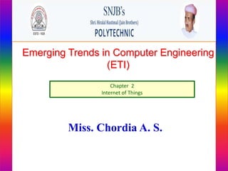 Emerging Trends in Computer Engineering
(ETI)
Chapter 2
Internet of Things
Miss. Chordia A. S.
 