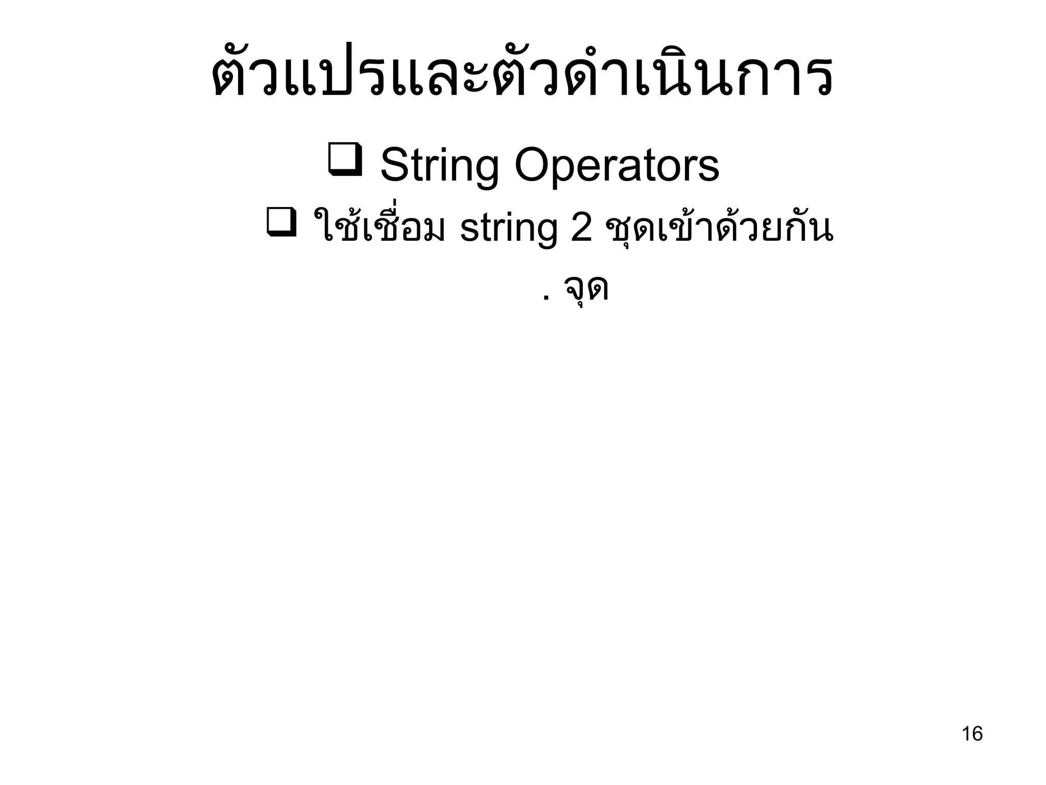 16
ตัวแปรและตัวดำำเนินกำร
 String Operators
 ใช้เชื่อม string 2 ชุดเข้ำด้วยกัน
. จุด
 