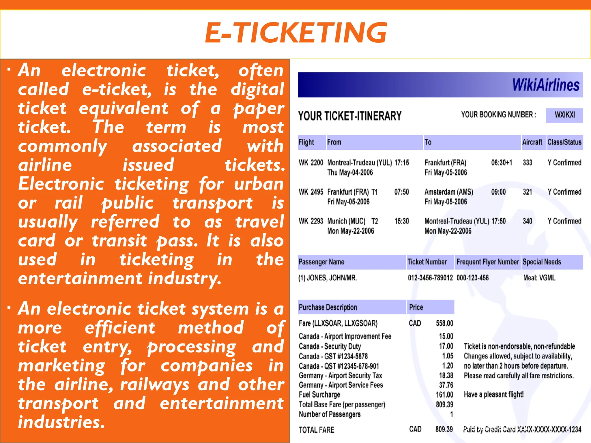 E-TICKETING
 An electronic ticket, often
called e-ticket, is the digital
ticket equivalent of a paper
ticket. The term is most
commonly associated with
airline issued tickets.
Electronic ticketing for urban
or rail public transport is
usually referred to as travel
card or transit pass. It is also
used in ticketing in the
entertainment industry.
 An electronic ticket system is a
more efficient method of
ticket entry, processing and
marketing for companies in
the airline, railways and other
transport and entertainment
industries. Md Shaifullar Rabbi
 