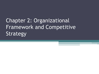 Chapter 2: Organizational
Framework and Competitive
Strategy
 