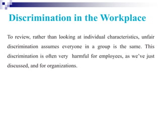 P I A
To review, rather than looking at individual characteristics, unfair
discrimination assumes everyone in a group is the same. This
discrimination is often very harmful for employees, as we’ve just
discussed, and for organizations.
Exhibit 2-1
Discrimination in the Workplace
 